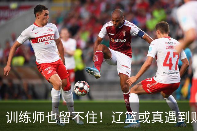训练师也留不住！辽篮或真遇到财务危机，赵继伟付豪也不是不能卖